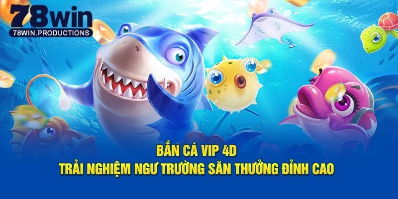 Bắn Cá Vip 4d - Giải Trí Đổi Thưởng Dẫn Đầu Xu Hướng 4 Bắn cá vip 4d