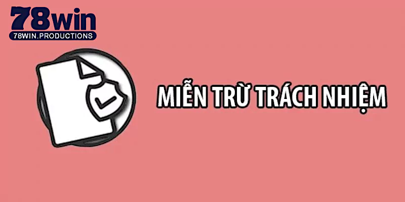 Miễn trừ trách nhiệm 78Win - Cá cược online siêu an toàn 5 Nội dung của miễn trừ trách nhiệm 78Win
